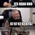 American Chopper Argument | AVERAGE SCHOOL DAY; 67!!!!!!!!!!! ITS DEAD BRO; 67 67 67 67 67 67; SHUT UP YOU IDIOT ITS 2026; I'M TELLING THE TEACHER | image tagged in memes,american chopper argument | made w/ Imgflip meme maker