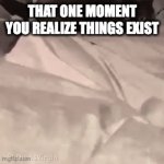 look a cat :D | THAT ONE MOMENT YOU REALIZE THINGS EXIST | image tagged in gifs,cat | made w/ Imgflip video-to-gif maker