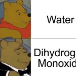 I love to drink Dihydrogen monoxide! | Water; Dihydrogen Monoxide | image tagged in memes,tuxedo winnie the pooh | made w/ Imgflip meme maker