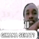Lu gimana sehat?