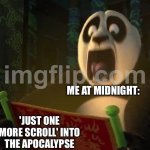 ME AT 2AM; INFINITE SCROLL OF EXISTENTIAL DREAD | ME AT MIDNIGHT:; 'JUST ONE MORE SCROLL' INTO THE APOCALYPSE | image tagged in if the dragon scroll wasn't blank,existentialism,sleep,keep scrolling,apocalypse,doomsday | made w/ Imgflip meme maker