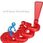 I use the myery to destroy the myery