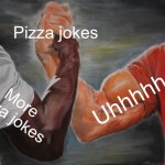 Uhhh | Pizza jokes; Uhhhhh; More pizza jokes | image tagged in memes,epic handshake | made w/ Imgflip meme maker