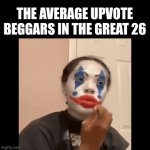 the great 26 | THE AVERAGE UPVOTE BEGGARS IN THE GREAT 26 | image tagged in gifs,fun,relatable,2026,memes | made w/ Imgflip video-to-gif maker