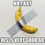 Banana On The Wall | NO.1 ART; THIS IS VERY GOOD ART | image tagged in banana on the wall | made w/ Imgflip meme maker