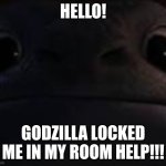 I need comments | HELLO! GODZILLA LOCKED ME IN MY ROOM HELP!!! | image tagged in how to train your dragon | made w/ Imgflip meme maker