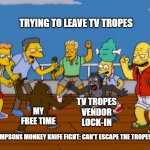 Simpsons Monkey Fight | TRYING TO LEAVE TV TROPES; TV TROPES VENDOR LOCK-IN; MY FREE TIME; SIMPSONS MONKEY KNIFE FIGHT: CAN'T ESCAPE THE TROPES | image tagged in simpsons monkey fight,leave,escape,memes,meme,wiki | made w/ Imgflip meme maker