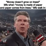 this is an image | "Money doesn't grow on trees!" Mfs when "money is made of paper and paper comes from trees." Mfs walk in: | image tagged in gifs,meme,wwe,x when x walks in | made w/ Imgflip video-to-gif maker