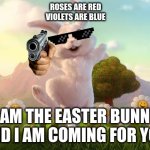 Easter-Bunny Defense | ROSES ARE RED
VIOLETS ARE BLUE; I AM THE EASTER BUNNY
AND I AM COMING FOR YOU | image tagged in easter-bunny defense | made w/ Imgflip meme maker