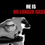 he is no longer gassy meme