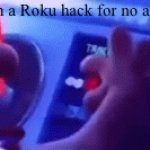 No more Roku ads | Me when a Roku hack for no ads works | image tagged in gifs,ip address | made w/ Imgflip video-to-gif maker