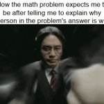 Like bro it's not that deep | How the math problem expects me to be after telling me to explain why the person in the problem's answer is wrong: | image tagged in gifs,funny,school | made w/ Imgflip video-to-gif maker