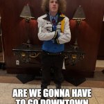 Downtown Equestria on your ass | YO; ARE WE GONNA HAVE TO GO DOWNTOWN EQUESTRIA ON YOUR ASS? | image tagged in brony head bitch 2,liam keel,mlp meme,mlp,brony,funny | made w/ Imgflip meme maker