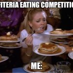 Sabrina The Teenage Witch Pancakes | CAFITERIA EATING COMPETITIONS; ME: | image tagged in sabrina the teenage witch pancakes | made w/ Imgflip meme maker