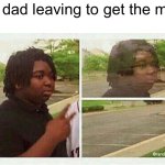 2000 years later…. He still gone | My dad leaving to get the milk: | image tagged in black guy disappearing,dad,milk,leaving | made w/ Imgflip meme maker