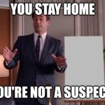 X but Y | YOU STAY HOME; YOU'RE NOT A SUSPECT | image tagged in x but y | made w/ Imgflip meme maker