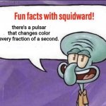 not really a meme but cool to know | there's a pulsar that changes color every fraction of a second. | image tagged in fun facts with squidward,star,aaaaaaaaaaaaaaaaaaaaaaaaaaa,what | made w/ Imgflip meme maker