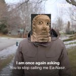 Tell Asmar Worshipper did nothing to you | You to stop calling me Ea-Nasir. | image tagged in bernie i am once again asking for your support,ea nasir,copper,mesopotamia | made w/ Imgflip meme maker