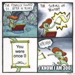 Bru | You were once 0; I KNOW I AM 300 | image tagged in memes,the scroll of truth | made w/ Imgflip meme maker