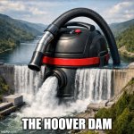 The Hoover Dam! | THE HOOVER DAM | image tagged in huge vacuum cleaner blocking off a river like it is a dam,hoover,dam,hoover dam,oh wow are you actually reading these tags | made w/ Imgflip meme maker
