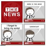 here is the news... | I forgot to bring my script | image tagged in the news | made w/ Imgflip meme maker
