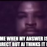 tweaking | ME WHEN MY ANSWER IS CORRECT BUT AI THINKS IT ISNT | image tagged in gifs,memes | made w/ Imgflip video-to-gif maker