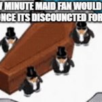 I Really Needed To Meme On This | HOW MINUTE MAID FAN WOULD VIEW HI-C ONCE ITS DISCOUNCTED FOR GOOD : | image tagged in gifs,minute maid,memes,hi-c | made w/ Imgflip video-to-gif maker