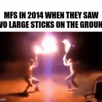 them sword fights back then went wild | MFS IN 2014 WHEN THEY SAW TWO LARGE STICKS ON THE GROUND: | image tagged in gifs,memes | made w/ Imgflip video-to-gif maker