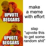 generic upvote begging meme just to farm upvotes | make a meme with effort; UPVOTE BEGGARS; slap “upvote this to get some random shit”; UPVOTE BEGGARS | image tagged in memes,drake hotline bling | made w/ Imgflip meme maker