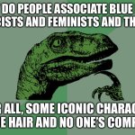 I’m writing a collection of short stories, but one of my characters is a boy with blue hair who’s a good guy. Any advice? | WHY DO PEOPLE ASSOCIATE BLUE HAIR WITH RACISTS AND FEMINISTS AND THAT CRAP? AFTER ALL, SOME ICONIC CHARACTERS HAVE BLUE HAIR AND NO ONE’S COMPLAINING! | image tagged in philosophy dinosaur,writing,funny,memes,advice,oh wow are you actually reading these tags | made w/ Imgflip meme maker
