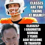 Transfer portal mayhem! | CARSON, WHAT CLASSES ARE YOU TAKING AT MIAMI? CLASSES? I GRADUATED GEORGIA 2 YEARS AGO! WELCOME TO TRANSFER PORTAL MAYHEM LIKE THIS! | image tagged in college football | made w/ Imgflip meme maker