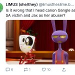 Is it wrong that i thinks Gangle as SA Victim, Jax as her abuser