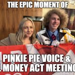The epic moment | THE EPIC MOMENT OF; PINKIE PIE VOICE & 
L MONEY ACT MEETING | image tagged in andrea libman liam keel,pinkie pie,my little pony,mlp fim,mlp meme,liam keel | made w/ Imgflip meme maker