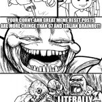 Please don't cancel me! It's literally just a joke! Smh | HEY IMGFLIPPERS! YOUR CORNY-AHH GREAT MEME RESET POSTS ARE MORE CRINGE THAN 67 AND ITALIAN BRAINROT! LITERALLY ALL THE IMGFLIPPERS | image tagged in memes,hey internet | made w/ Imgflip meme maker