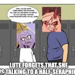 Still sure you wanna see her get 'heated'? | YEAH, I KILLED VAGI'S DUMB FRIEND, AND I'M GONNA KILL HER TOO AND MAKE YOU WATCH SO YOU CAN FEEL THE PAIN I HAVE FROM WATCHING YOU KILL ADAM; LUTE FORGETS THAT SHE IS TALKING TO A HALF-SERAPHIM | image tagged in stephen forgets he isn't on the internet,hazbin hotel | made w/ Imgflip meme maker