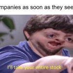 ram | ai companies as soon as they see ram: | image tagged in i'll take your entire stock | made w/ Imgflip meme maker