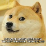 Me in the class | HOW ME BE LOOKING AFTER DOING THE MOST DIABOLICAL THING IN CLASS | image tagged in funny,doge,funny memes,crazy,fun,lol so funny | made w/ Imgflip meme maker