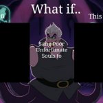 What if who sang poor unfortunate souls to who