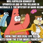 Patrick Mayonaise | WILL KATHLEEN KENNEDY BE SPOOFED AS ONE OF THE VILLAINS IN SPACEBALLS 2: THE MYSTERY OF DARK HELMET; NOW THAT HER REAL LIFE SELF EXITS FROM THE STAR WARS FRANCHISE? | image tagged in patrick mayonaise,spaceballs,revenge,kathleen kennedy,insult | made w/ Imgflip meme maker