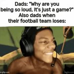. | Dads: "Why are you being so loud, it's just a game?"
Also dads when their football team loses: | image tagged in gifs,memes,football | made w/ Imgflip video-to-gif maker