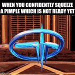 Visibly dies | WHEN YOU CONFIDENTLY SQUEEZE A PIMPLE WHICH IS NOT READY YET | image tagged in gifs,quad damage,quake 3,pimple | made w/ Imgflip video-to-gif maker