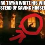 His writing is fire! | BRO TRYNA WRITE HIS WILL INSTEAD OF SAVING HIMSELF! | image tagged in man writing in burning house,fire,funny,suicide,dark | made w/ Imgflip meme maker
