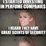 Bad Pun Anna Kendrick | I STARTED INVESTING IN PERFUME COMPANIES; I HEARD THEY HAVE GREAT SCENTS OF SECURITY | image tagged in memes,bad pun anna kendrick | made w/ Imgflip meme maker