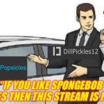 Join SpongeBob-Popsicles | You; “IF YOU LIKE SPONGEBOB POPSICLES THEN THIS STREAM IS FOR YOU.” | image tagged in memes,car salesman slaps roof of car | made w/ Imgflip meme maker