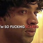I’m so fucking scared