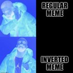 inverted | REGULAR MEME; INVERTED MEME | image tagged in drake hotline bling inverted,inverted,funny,memes,new template | made w/ Imgflip meme maker