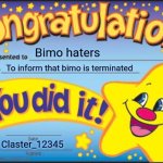 If bimo is gone: | Bimo haters; To inform that bimo is terminated; Claster_12345 | image tagged in memes,happy star congratulations | made w/ Imgflip meme maker