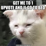 i only need 1 upvote… | GET ME TO 1 UPVOTE AND IL GO TO BED; IM NEVER GONNA GO TO SLEEP AGAIN IM I? | image tagged in i'm awake but at what cost,memes,funny,oh wow are you actually reading these tags,awake,upvote | made w/ Imgflip meme maker