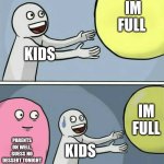 Running Away Balloon | IM FULL; KIDS; IM FULL; PARENTS OH WELL, GUESS NO DESSERT TONIGHT; KIDS | image tagged in memes,running away balloon | made w/ Imgflip meme maker
