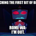 Vox in disbelief | ME WATCHING THE FIRST BIT OF BRIGHTER; ROME WA-

I'M OUT. | image tagged in vox in disbelief | made w/ Imgflip meme maker